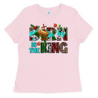 Born Is The King Ladies Tee | Teevron