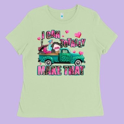 I Can Totally Make That Ladies Tee Designed By Adodesignshop