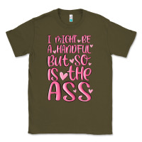 Army Green i might be a handful but so is this ass Classic Tee - MaliasSmallBusiness