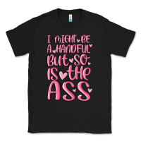 Black i might be a handful but so is this ass Classic Tee - MaliasSmallBusiness