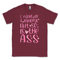 Burgundy i might be a handful but so is this ass Classic Tee - MaliasSmallBusiness