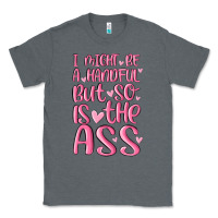 Charcoal Heather i might be a handful but so is this ass Classic Tee - MaliasSmallBusiness
