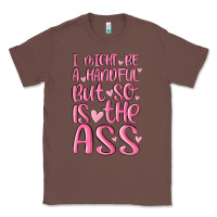 Chestnut i might be a handful but so is this ass Classic Tee - MaliasSmallBusiness
