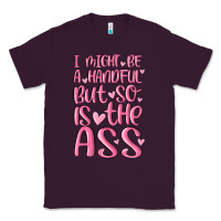 Plum i might be a handful but so is this ass Classic Tee - MaliasSmallBusiness
