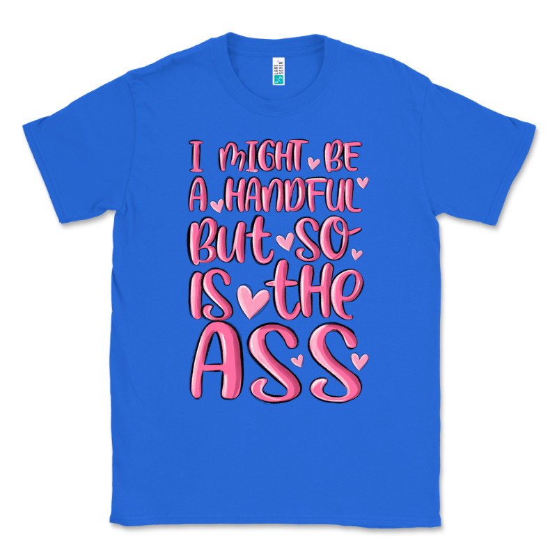 I Might Be A Handful But So Is This Ass Classic Tee by MaliasSmallBusiness | Teevron