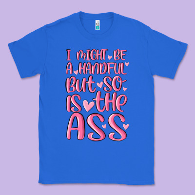 I Might Be A Handful But So Is This Ass Classic Tee Designed By Maliassmallbusiness