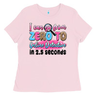 Bubblegum Pink i can go from zero to online detective in 2.5 seco Ladies Tee - JahusDesignShop