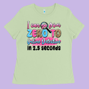 I Can Go From Zero To Online Detective In 2.5 Seco Ladies Tee Designed By Jahusdesignshop