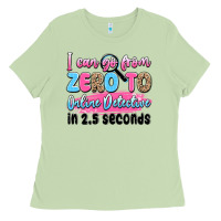 I Can Go From Zero To Online Detective In 2.5 Seco Ladies Tee | Teevron