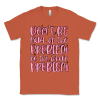 Copper don't be part of the problem be the whole problem Classic Tee - MaliasSmallBusiness