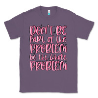 Lavender don't be part of the problem be the whole problem Classic Tee - MaliasSmallBusiness