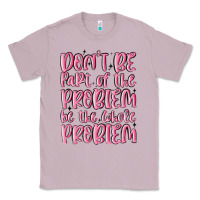 Lilac don't be part of the problem be the whole problem Classic Tee - MaliasSmallBusiness
