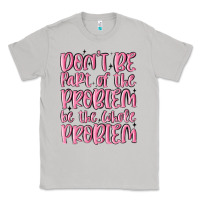 Moon Dust don't be part of the problem be the whole problem Classic Tee - MaliasSmallBusiness