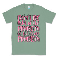 Sage don't be part of the problem be the whole problem Classic Tee - MaliasSmallBusiness