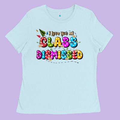 I Love You All Class Dismissed Ladies Tee Designed By Jahusdesignshop