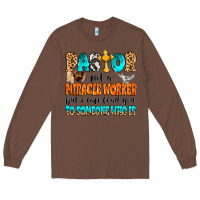 Chestnut Pastor not a miracle worker Long Sleeve Tee - MaliasSmallBusiness