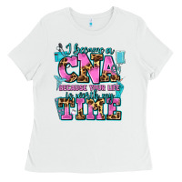 White i became a cna because your life is worth my time Ladies Tee - AdoDesignShop