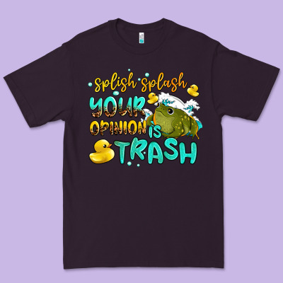 Splish Splash Your Opinion Is Trash Premium Tee Designed By Adodesignshop