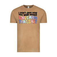 I Don't Care How You Were Raised Unlearn That Shit Vintage Tee | Teevron