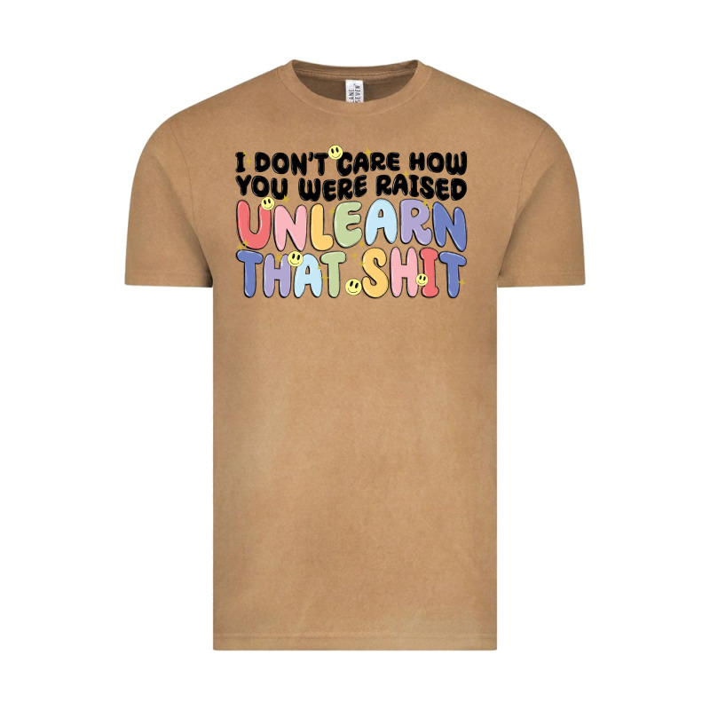 I Don't Care How You Were Raised Unlearn That Shit Vintage Tee by MaliasSmallBusiness | Teevron