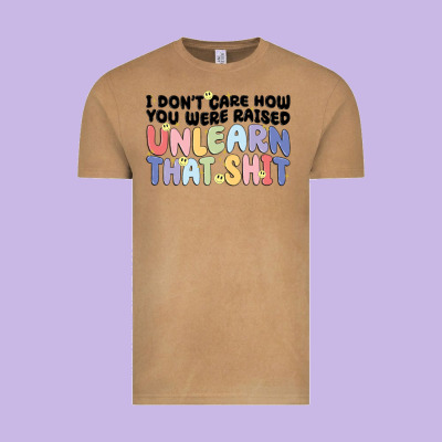 I Don't Care How You Were Raised Unlearn That Shit Vintage Tee Designed By Maliassmallbusiness
