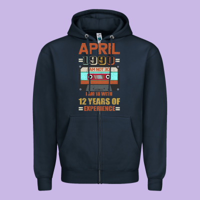 Aprıl 1990 I Am Not 30 I'm 18 With 12 Years Of Experience Zipper Hoodie Designed By Bettercallsaul