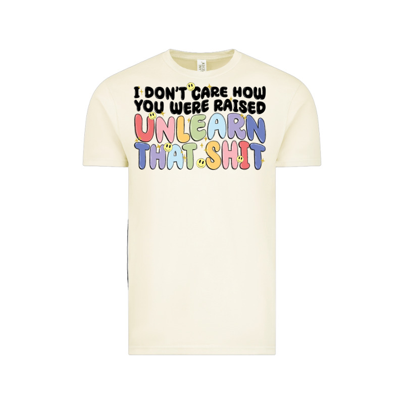 I Dont Care How You Were Raised Unlearn That Shit Vintage Tee by MaliasSmallBusiness | Teevron