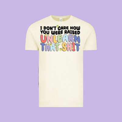 I Dont Care How You Were Raised Unlearn That Shit Vintage Tee Designed By Maliassmallbusiness