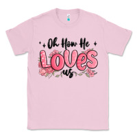Bubblegum Pink oh how he loves us Classic Tee - MaliasSmallBusiness