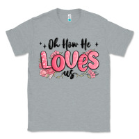 Heather Grey oh how he loves us Classic Tee - MaliasSmallBusiness