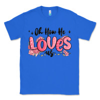 True Royal oh how he loves us Classic Tee - MaliasSmallBusiness