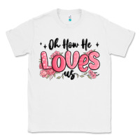 White oh how he loves us Classic Tee - MaliasSmallBusiness