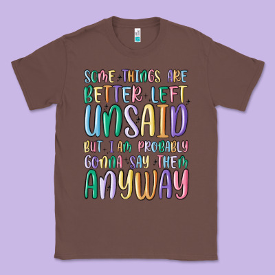 Some Things Are Better Left Unsaid But I'm Probabl Classic Tee Designed By Maliassmallbusiness