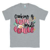 Heather Grey cooking is love made edible Classic Tee - MaliasSmallBusiness