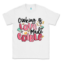 White cooking is love made edible Classic Tee - MaliasSmallBusiness