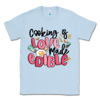 Dusty Blue cooking is love made edible Classic Tee - MaliasSmallBusiness