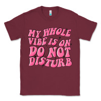 Burgundy my whole vibes on do not disturb Classic Tee - MaliasSmallBusiness
