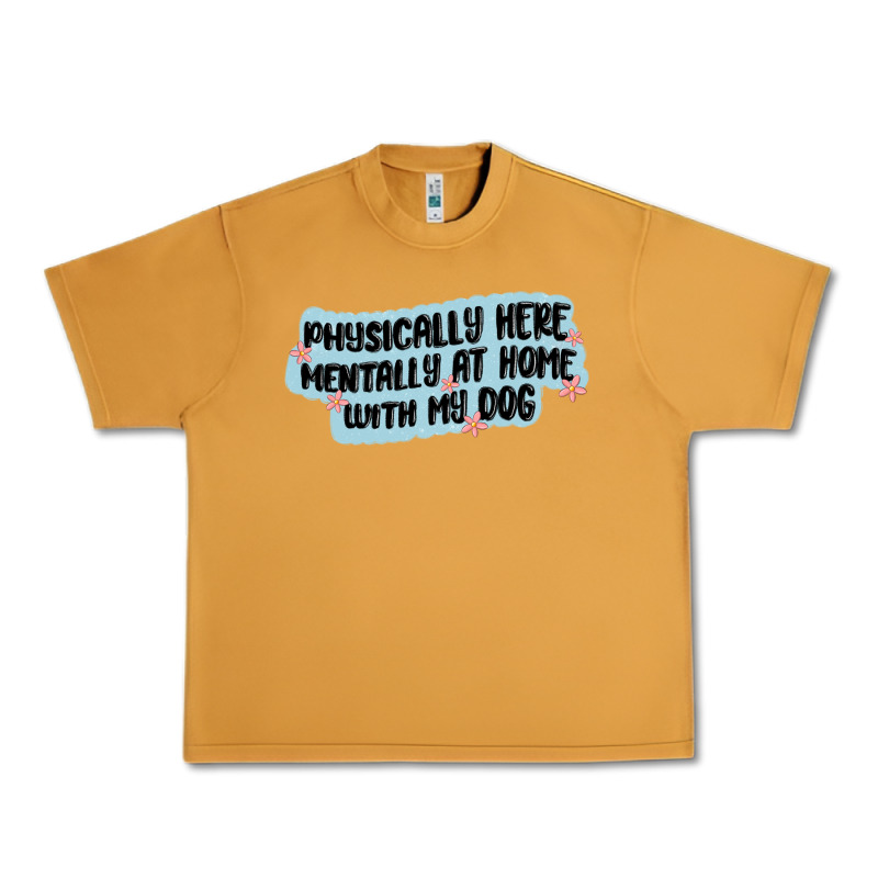 Physically Here Mentally At Home With My Dog Urban Heavy Tee by MaliasSmallBusiness | Teevron