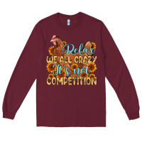 Burgundy relax we all crazy it s not competition Long Sleeve Tee - MaliasSmallBusiness