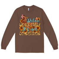 Chestnut relax we all crazy it s not competition Long Sleeve Tee - MaliasSmallBusiness