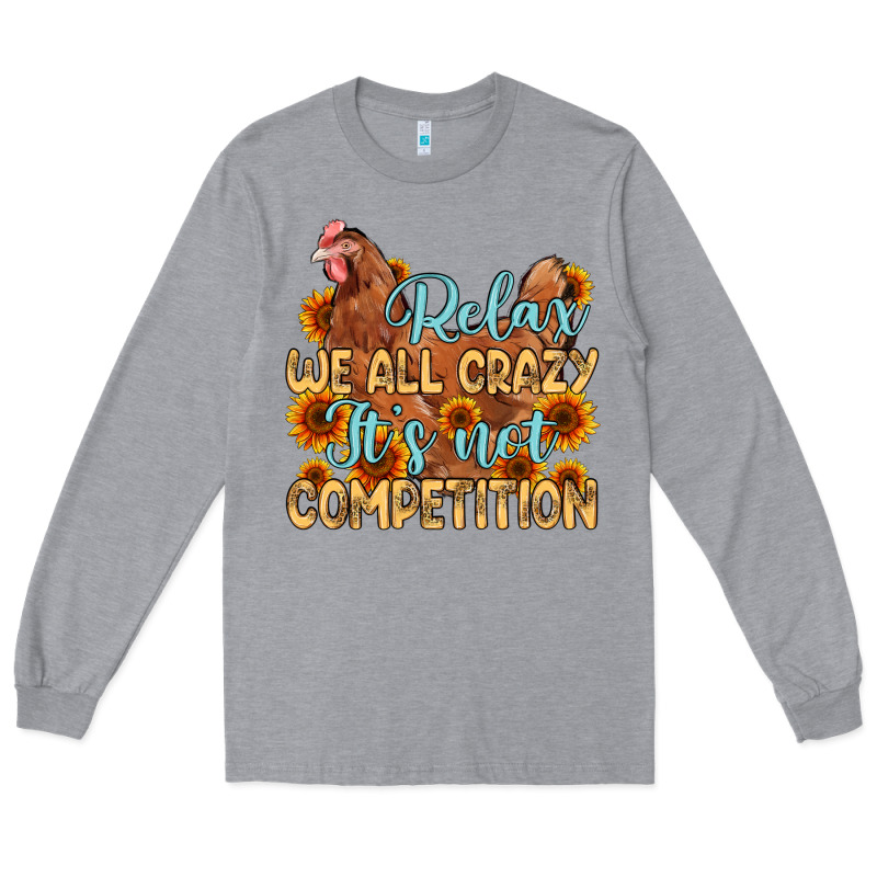 Relax We All Crazy It S Not Competition Long Sleeve Tee by MaliasSmallBusiness | Teevron