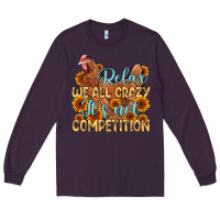 Plum relax we all crazy it s not competition Long Sleeve Tee - MaliasSmallBusiness