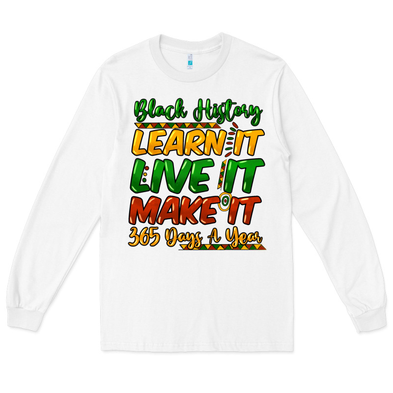 Black History Learn It Live It Make It 365 Days A Long Sleeve Tee by NancyCooperArtShop | Teevron