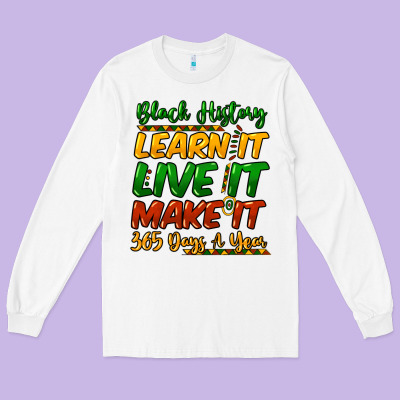 Black History Learn It Live It Make It 365 Days A Long Sleeve Tee Designed By Nancycooperartshop