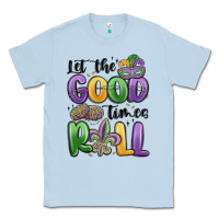 Dusty Blue let the good times roll Classic Tee - MaliasSmallBusiness