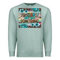 Seafoam probably late for something tumbler 3 Premium Sweatshirt - CowGirlArtShop