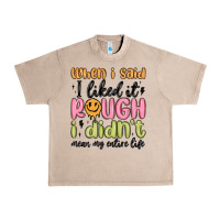 French Oak when i said i liked it rough i didn't mean my enti Urban Heavy Tee - MaliasSmallBusiness