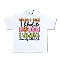 White when i said i liked it rough i didn't mean my enti Urban Heavy Tee - MaliasSmallBusiness