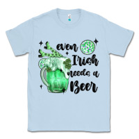 Dusty Blue even ırısh needs a beer Classic Tee - MaliasSmallBusiness