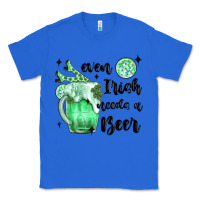 True Royal even ırısh needs a beer Classic Tee - MaliasSmallBusiness